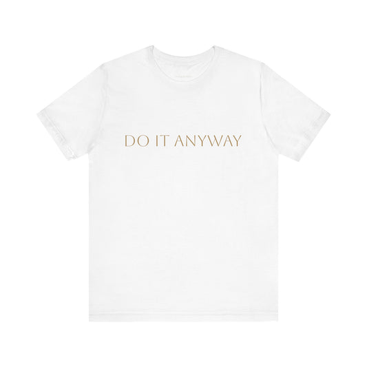 Inspirational Unisex Jersey Short Sleeve Tee - "Do It Anyway"