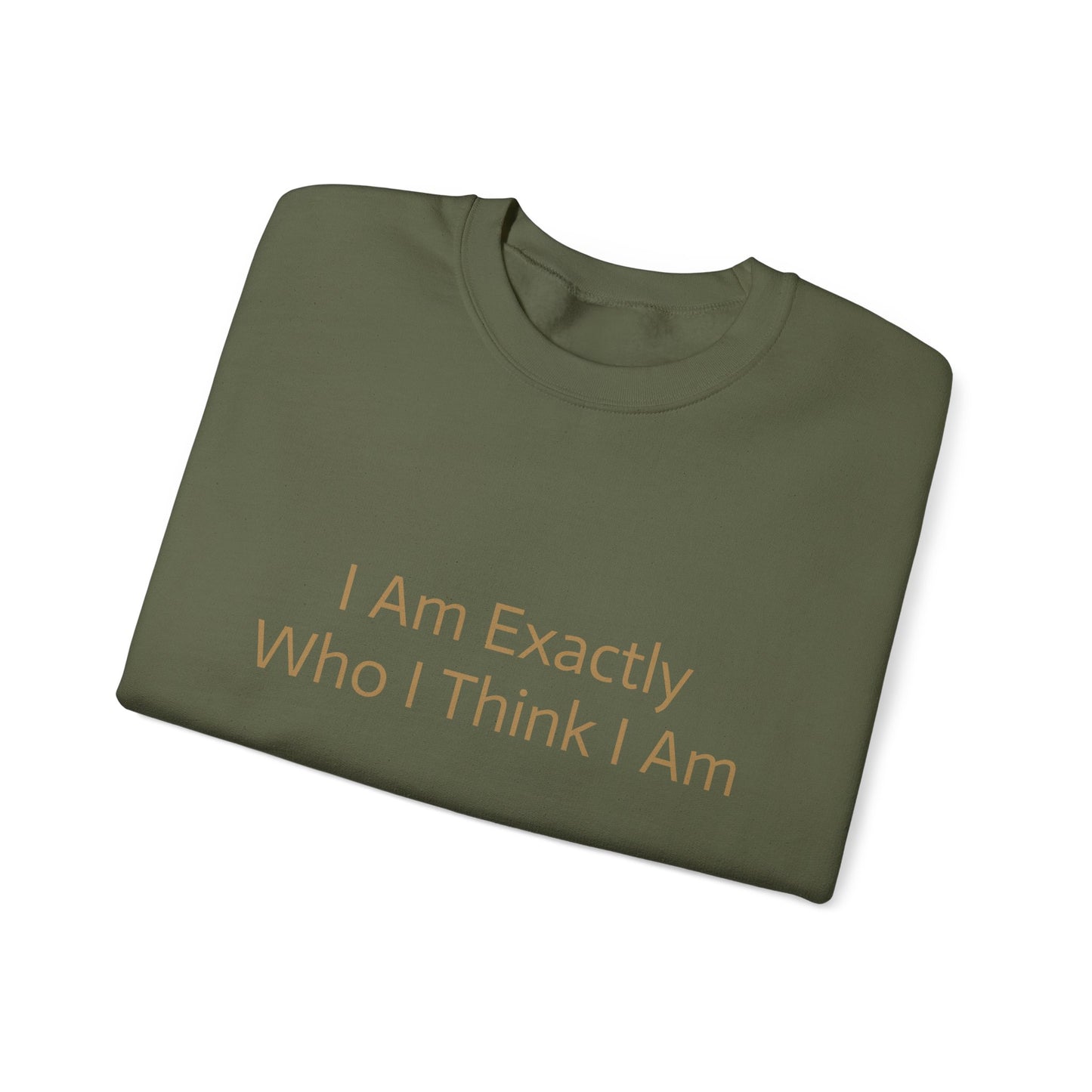 I Am Exactly Who I Think I Am Crew Neck