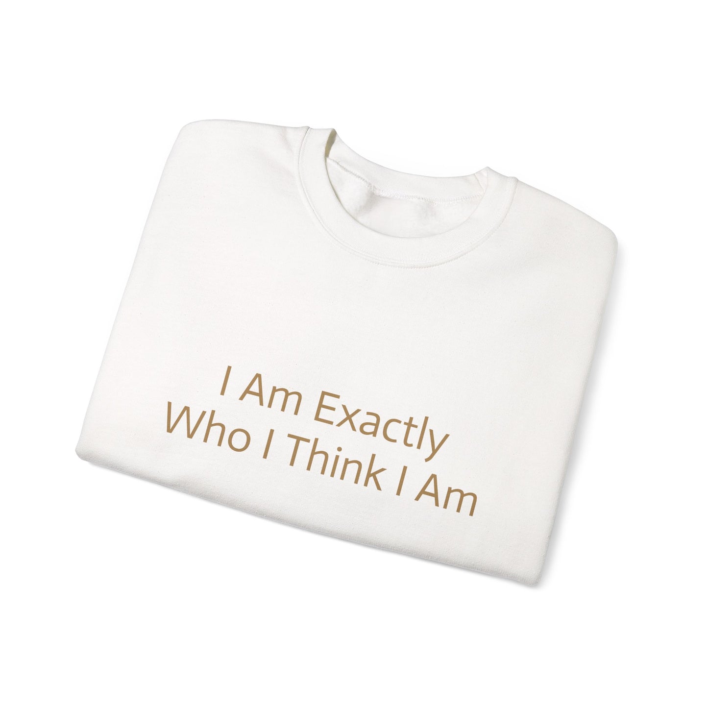 I Am Exactly Who I Think I Am Crew Neck