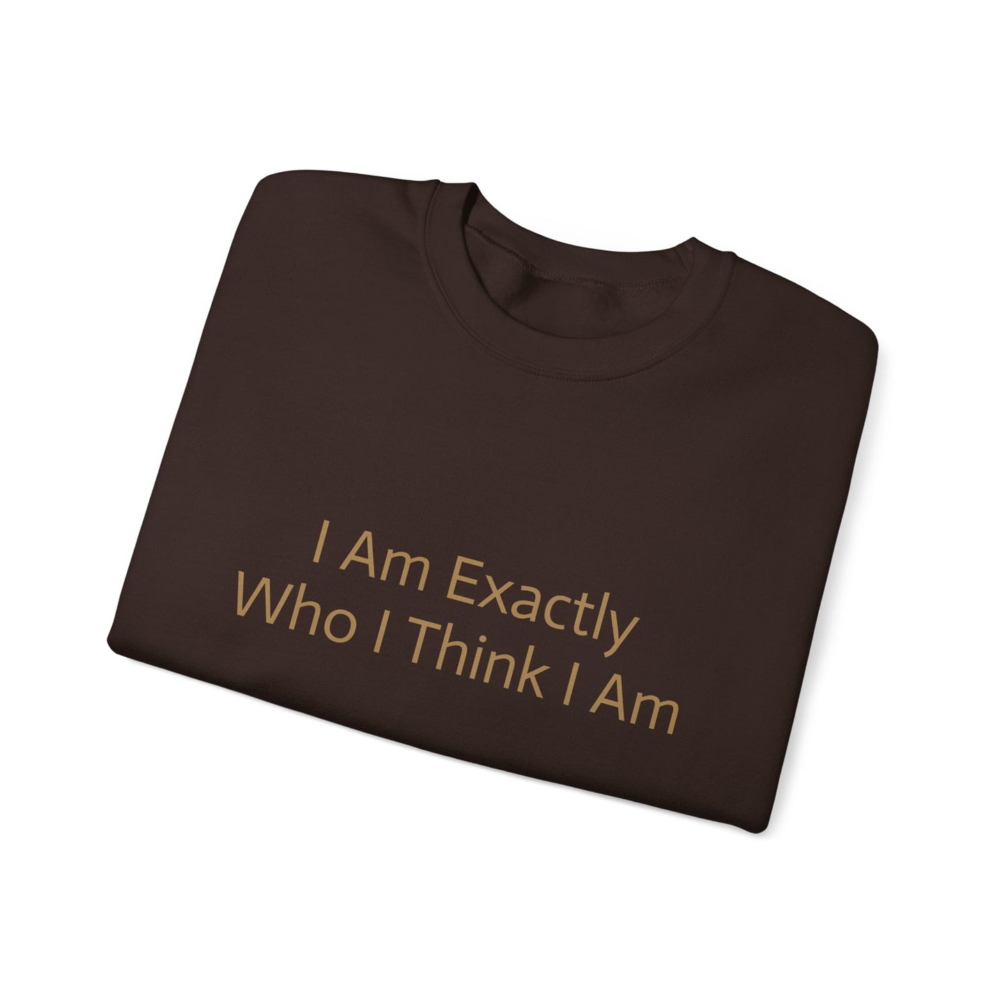 I Am Exactly Who I Think I Am Crew Neck