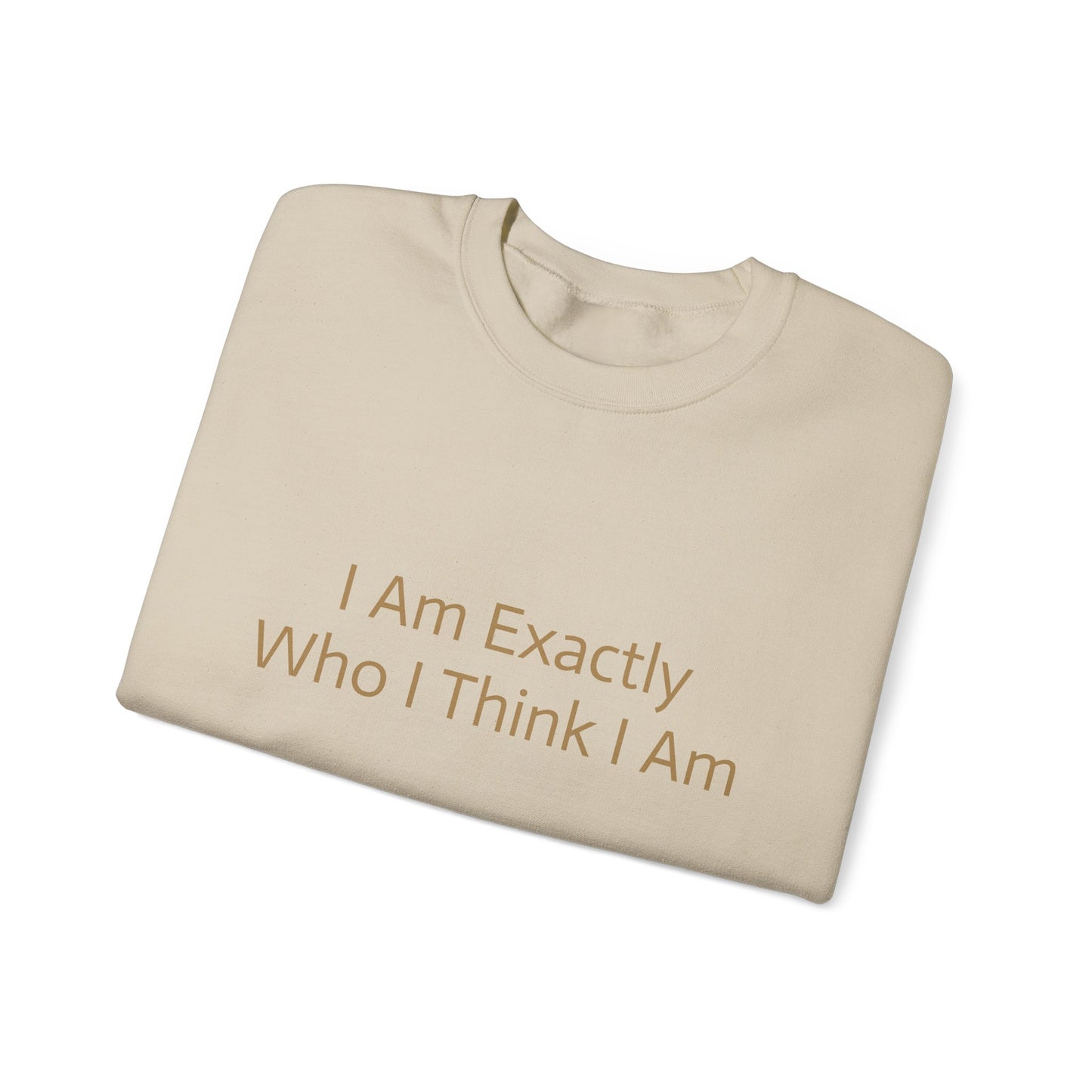 I Am Exactly Who I Think I Am Crew Neck