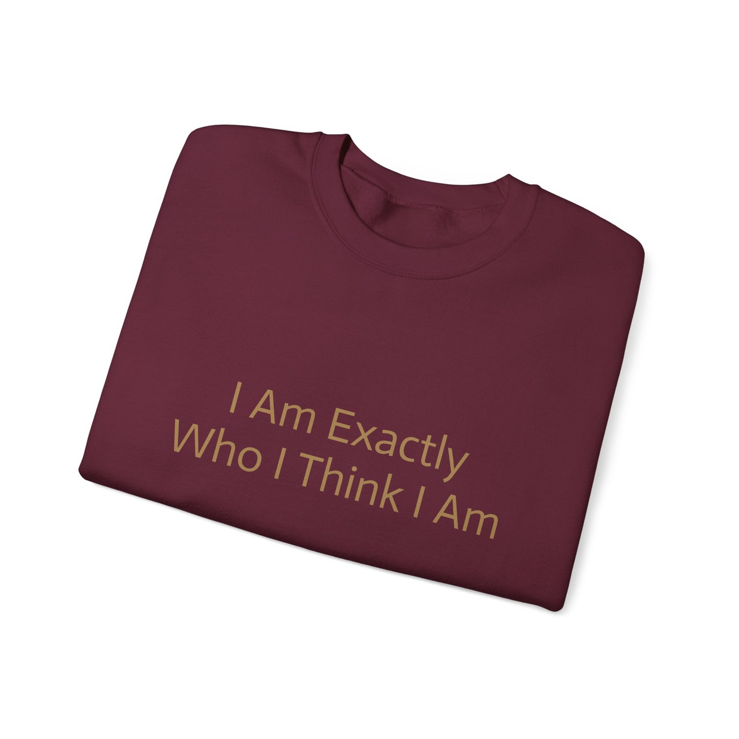 I Am Exactly Who I Think I Am Crew Neck