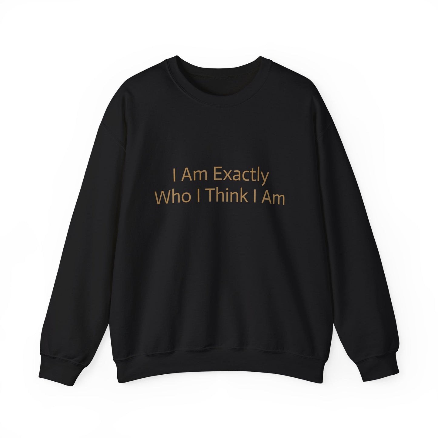 I Am Exactly Who I Think I Am Crew Neck