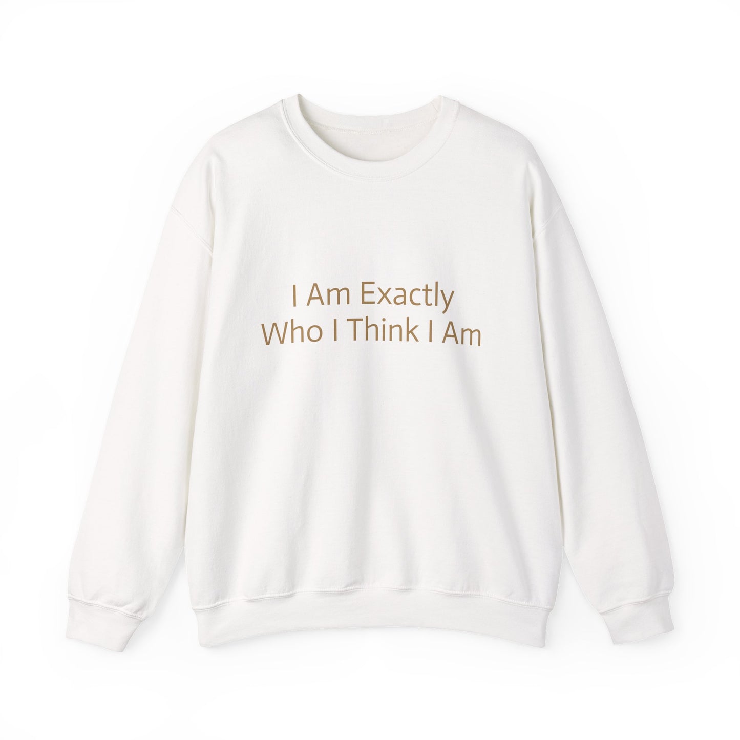 I Am Exactly Who I Think I Am Crew Neck
